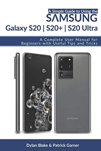 A Simple Guide to Using the Samsung Galaxy S20, S20 Plus, and S20 Ultra A Complete User Manual for Beginners - with Useful Tips and Tricks