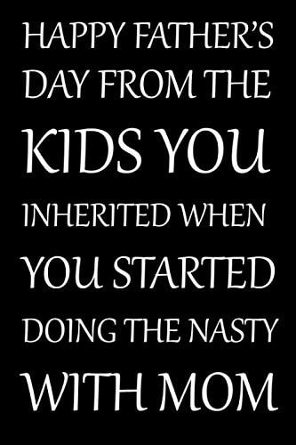 Happy Father's Day from the Kids You Inherited When You Started Doing the Nasty with Mom 6x9 Gift Notebook / Journal , 125 Pages Blank Lined, for Stepdad, Alternative Father's Day Card Ideas