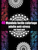 40 Mandala Facile Coloriage Adulte Anti-Stress Sur Fond Noir Mandala Livre de Coloriage Anti-Stress Pour Adulte Fleurs Geant a Colorier Adulte,mandala de Nuit, Noir et Blanc Cadeau Parfait for Votre Homme, Femme,ami