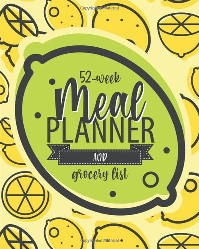 Meal Planner & Grocery List: 52-Week Breakfast, Lunch & Dinner Organizer, Monday to Sunday Meal Calendar Journal with Grocery Shopping List (Lemon Cover Design)