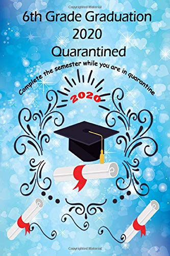 Class of 6th Grade 2020 Quarantined : Complete the semester while you are in quarantine: A special notebook for 6th students graders in 2020; 6*9
