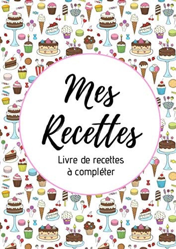 Mes Recettes : Livre de Recettes à Compléter Carnet Pour 100 Recettes | 220 Pages, Format A4 | 2 Pages Par Recette Avec un Espace Pour les Illustrer : Photos à Coller, Dessins Explicatifs...