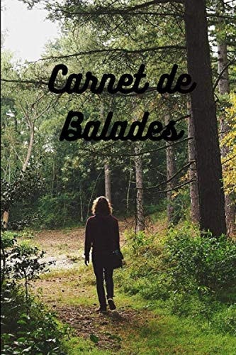 Carnet de Balades: Carnet pour promenades, randonnées, excursions/passionnés de la marche/amoureux de liberté/à remplir pour garder des souvenirs de vos balades/format A5 - 151 pages (French Edition)