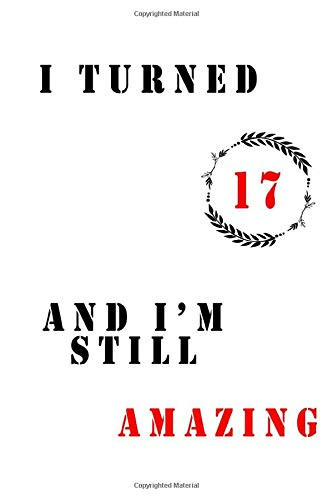 I turned 17 and i’m still AMAZING: Birthday Notebook Gift