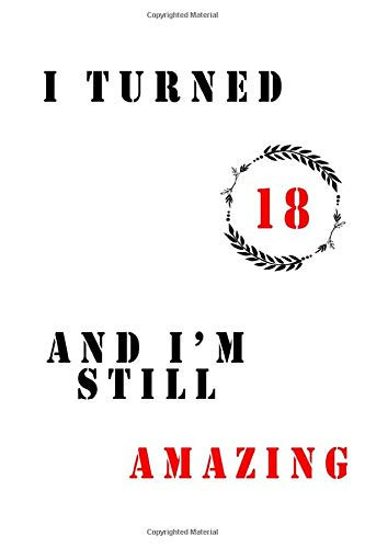 I turned 18 and i’m still AMAZING: Birthday Notebook Gift