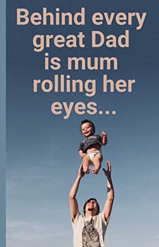 Behind every great Dad is mum rolling her eyes...: fathers day lined journal notebook gift from wife to husband