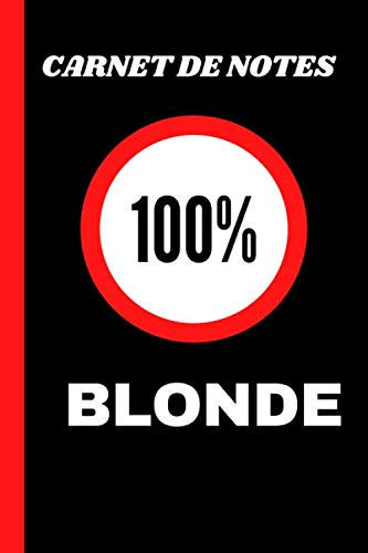 CARNET DE NOTES 100% BLONDE: Carnet de notes ligné drôle- Journal personnel rigolo- Spéciale blonde-100 pages lignées à compléter- Journal intime ... blonde pour adultes ados. (French Edition)