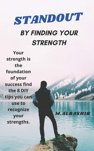 Standout BY FINDING YOUR STRENGTH: Your Strength is the Foundation of Your Success Find the 8 DIY Tips You Can Use to Recognize Your Strengths.