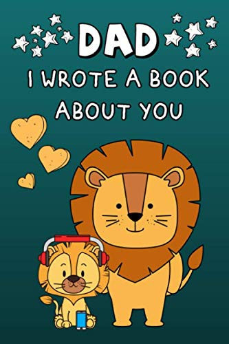 Dad I Wrote A Book About You: Fill In The Blank Book With Prompts About What I Love About Dad/ Father's Day/ Birthday Gifts From Kids