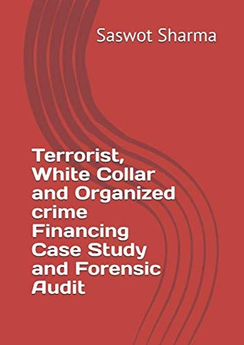 Terrorist, White Collar and Organized crime Financing Case Study and Forensic Audit