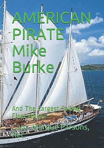 AMERICAN PIRATE MIKE BURKE: And The Largest Sailing Fleet Afloat