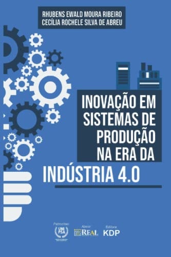 INOVAÇÃO EM SISTEMAS DE PRODUÇÃO NA ERA DA INDÚSTRIA 4.0 (Portuguese Edition)