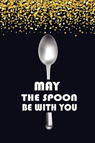 May the Spoon Be With You: Blank Recipe Journal ! Blank Cookbook For Writing Recipes In (Blank Notebooks and Journals) ! Blank Cookbook; Personalized Recipe Book