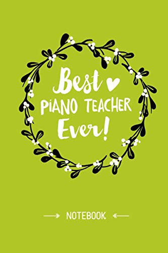 Best Piano Teacher Ever: 6x9 Notebook, Great Piano Teacher Gifts for Men & Women, Appreciation, Thank You Gifts or Birthday gifts