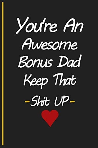 you're an Awesome Bonus Dad KeepThat -ShitUp-: Father's Day Gift , notebook funny novelty gift, Awesome step dad gift, step Father gift