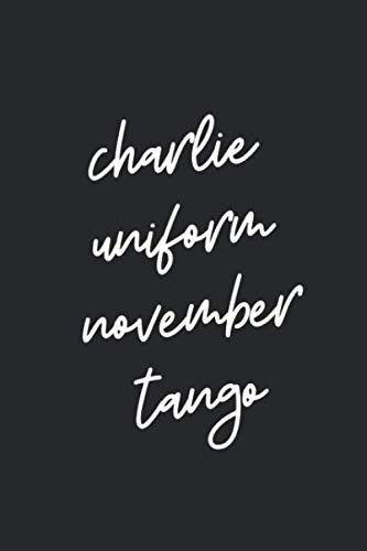 CHARLIE UNIFORM NOVEMBER TANGO: Blank Lined Journal Notebook With Quote Cover, 6x9, Soft Cover, Matte Finish, Journal for Women To Write In, 120 Page Paperback