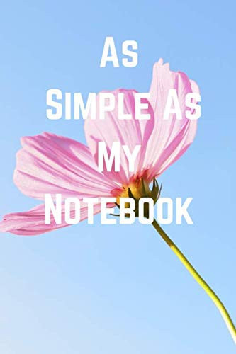 As Simple As my Notebook: This is a lined notebook to write journals or diaries for everyone, document all your special thoughts..it can be a gift ... dad or Mom 6" x 9", matte cover, 120 pages