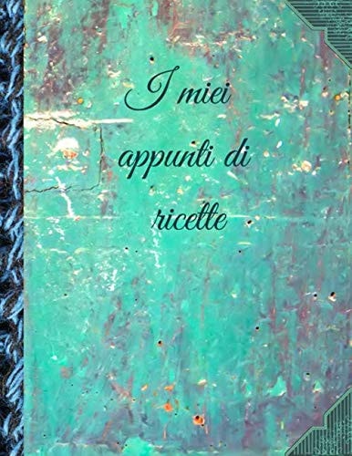 I miei appunti di ricette: Mettere insieme le mie ricette preferite (French Edition)