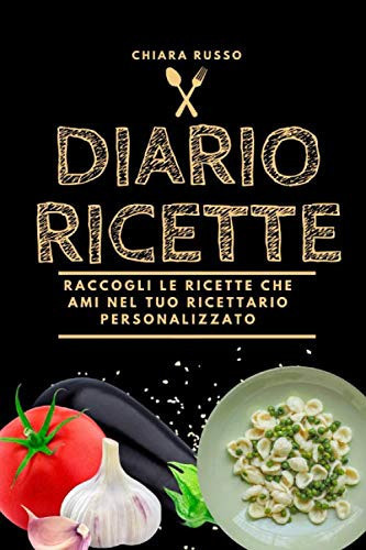 Diario Ricette: Raccogli le Ricette che Ami nel Tuo Ricettario Personalizato (Italian Edition)