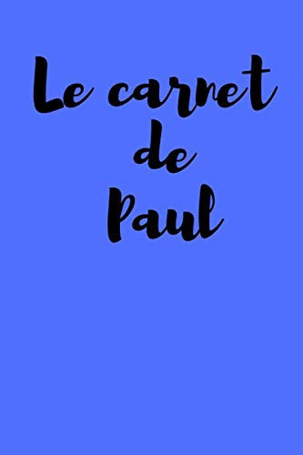Le carnet de Paul: Carnet de notes personnalisé prénom Paul- Carnet de notes ligné bleu pour garçon- Journal intime avec prénom Paul- Journal bullet à ... Cadeau avec prénom PAUL. (French Edition)