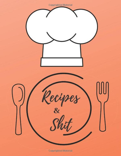 Recipes & Shit: Blank Recipe Book To Write In for women, chef, wife, mom - 8.5 * 10 inches // 100 pages