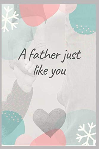 A father just like you: Write your feelings towards your father, your love for him/ Father's Day/ Birthday Gifts From Kids