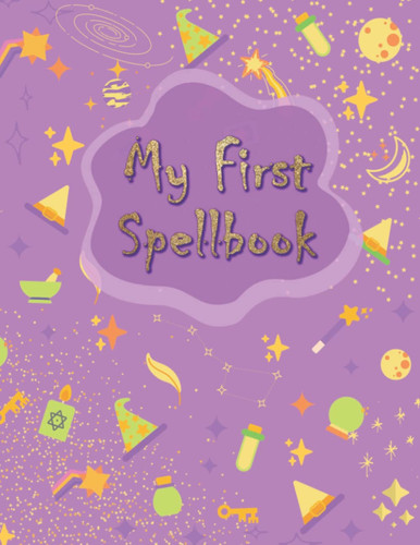 My First Spellbook Magical Grimoire Style Journal| Organize and Study Your Own First Spells| Prompts to Record All Details| Rituals| Purpose| Deities Invoked| Moon Phases| Effects of Your Own Spells| Perfect Gift for Inspiring Witch Or Spiritual Being