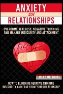Anxiеtу in a Rеlаtiоnѕhiр How to Eliminate Negative Thinking, Insecurity, and Fear from Your Relationship and How to Overcome Anxiety, Jealousy, Negative Thinking and Manage Insecurity and Attachment
