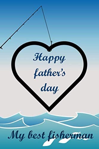 Happy Father's Day My Best Fisherman The Perfect Gift for Dads, Stepdads,fathers in Law... Etc ,who Is Fisherman Or Love Fishing, on Father's Day. Book of 120 Blank Lined Pages / 6*9 Inches (Alternative Fathers Day Cards).