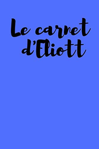 Le carnet d'Eliott: Carnet de notes personnalisé prénom Eliott- Carnet de notes ligné bleu pour garçon- Journal intime bleu original- 100 pages à ... Cadeau avec prénom Eliott. (French Edition)