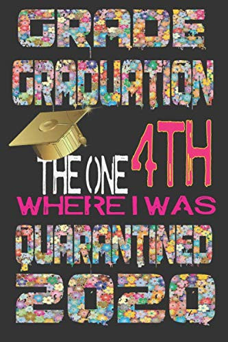 4th Grade Graduation the One Where I Was Quarantined 2020 End of the School Year Gift for Boys Or Girls /Funny Graduation Gift Idea for a 4th Grade Graduate Better Than a Card/Funny Lined Notebook Present for Boys and Girls - Size 6 X 9 , 110 Pages