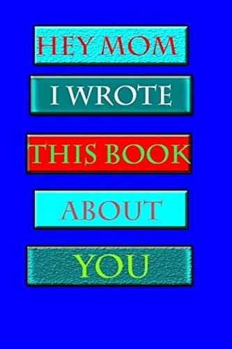 Hey Mom, I Wrote This Book About You: Gift Journals - Notebooks for (Women & Girls)/ Diary & Notebook For Mom/Inspirational Journal - Notebook to ... Inches/ Premium Giant Lined Notebook/Journal