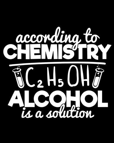 Notebook with Image of According to Chemistry Alcohol is a Solution: Soft Cover 8 x 10" 120 Page Chemistry Theme College Ruled Lined Notebook for Note Taking, Writing as a Journal, Diary, Planner