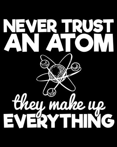 Notebook with Never Trust An Atom They Makeup Everything: Soft Cover 8 x 10" 120 Page Chemistry Theme College Ruled Lined Notebook for Note Taking, Writing as a Journal, Diary, Planner