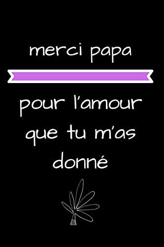Merci Papa Pour l'amour Que Tu M'as Donné 2020 Fete des Peres Carnet. idee Cadeau Fête des Père