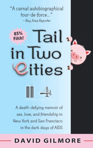 Tail in Two Cities A Death-Defying Memoir of Sex, Love, and Friendship in New York and San Francisco in the Dark Days of AIDS