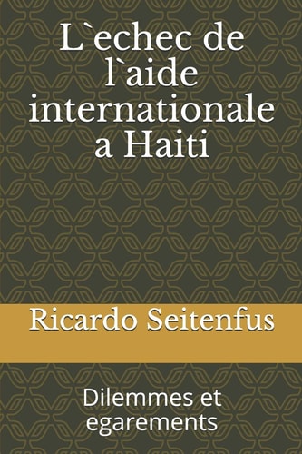 L`echec de l`aide internationale a Haiti Dilemmes et egarements