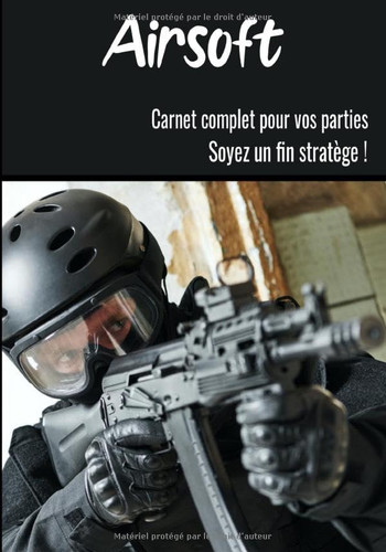 Airsoft Carnet complet pour vos parties Soyez un fin stratège: Notez votre stratégie, dessiner vos positions, évaluez la difficulté de la partie | ... au cœur de votre jeux ! (French Edition)