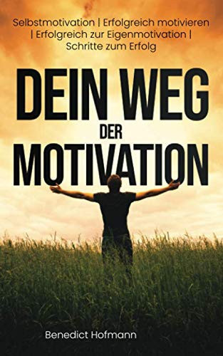Dein Weg der Motivation Selbstmotivation | Erfolgreich Motivieren | Erfolgreich Zur Eigenmotivation | Schritte Zum Erfolg