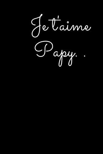 Je T'aime Papy. . Spécial Fête des Grand Pères- Cadeau Pour Son Papy, Cadeau Anniversaire Pour Son Papi- Carnet de Notes Noir Chic Pour Adultes- Journal Ligné Adultes- 100 Pages Lignées à Remplir- Dire Je T'aime à Son Grand Père