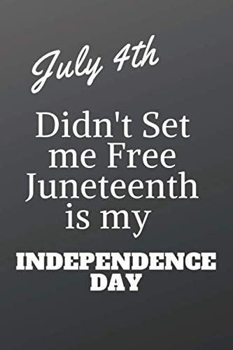 July 4th Didn't Set me Free Juneteenth is my Independence Day journal Notebook: format cover 6x9 in 110 pages, juneteenth notebook, gift notebook, ... history african american freedom journal
