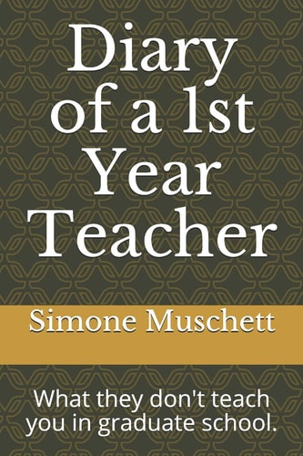 Diary of a 1st Year Teacher What They Don't Teach You in Graduate School.
