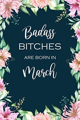 Badass Bitches Are Born in March Blank Lined Notebook Journal, Funny Birthday Present, Great Gag Gift for Best Friend, a Perfect Birthday Gift for Women Born in March