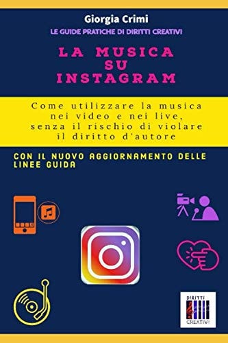 LA MUSICA SU INSTAGRAM: Come utilizzare la musica nei video e nei live, senza il rischio di violare il diritto d’autore. Con il nuovo aggiornamento ... DI DIRITTI CREATIVI) (Italian Edition)