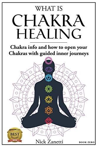 What Is Chakra Healing Chakra Info and How to Open Your Chakras with Guided Inner Journeys (Book Zero)