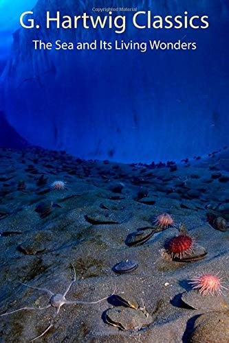 G. Hartwig Classics: The Sea and Its Living Wonders: fully illustrated