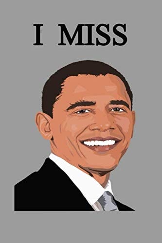 I Miss I Miss Obama 6inch X 9 Inch 120 Page Journal Notebook
