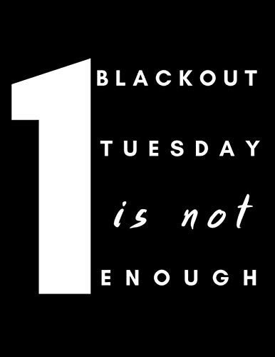 NOTEBOOK: 1 Blackout Tuesday Is Not Enough: 120 Page ANTI-RACISM themed college ruled notebook 8.5X 11 ; Great for anyone and everyone who is NOT A RACIST and holds opinion AGAINST RACISM