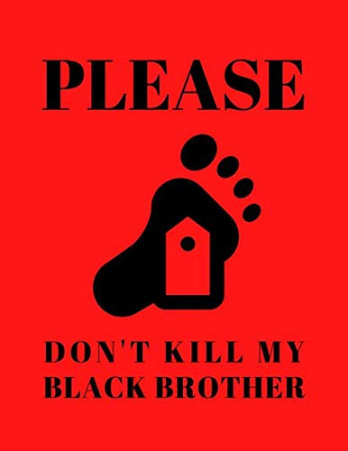 NOTEBOOK: Please Don't Kill My Black Brother: 120 Page ANTI-RACISM themed college ruled notebook 8.5X 11 ; Great for anyone and everyone who is NOT A RACIST and holds opinion AGAINST RACISM