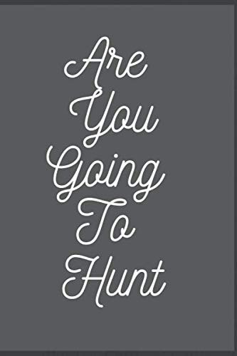 Are You Going To Hunt: Journal Your Own Moment Journey , Hobbies notebook, 122 Custom Page Layouts Notebook, 6-x-9-inch